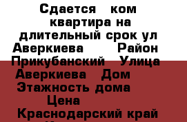 Сдается 1 ком. квартира на длительный срок ул. Аверкиева 12, › Район ­ Прикубанский › Улица ­ Аверкиева › Дом ­ 12 › Этажность дома ­ 14 › Цена ­ 10 000 - Краснодарский край, Краснодар г. Недвижимость » Квартиры аренда   